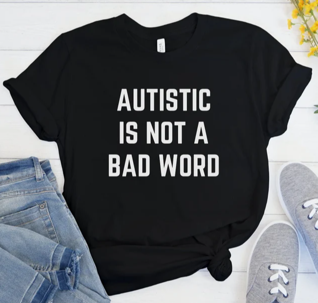 Autistic isn't a bad word T shirt (color options!)