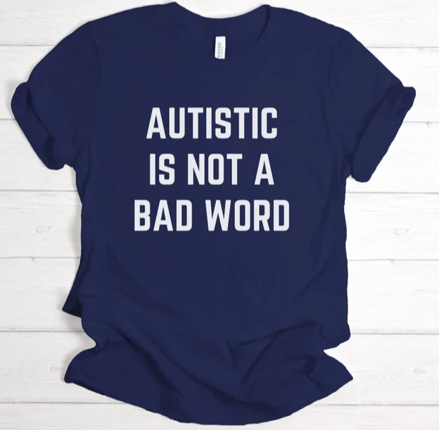 Autistic isn't a bad word T shirt (color options!)