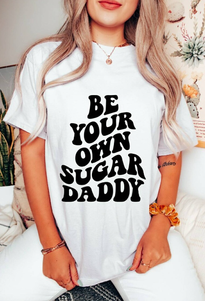 Be your own sugar daddy T shirt