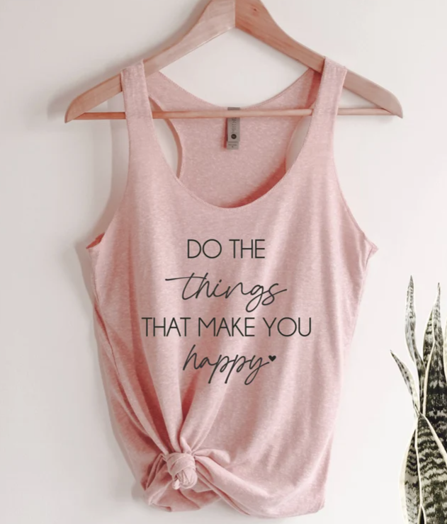 Do the things that make you happy tank top