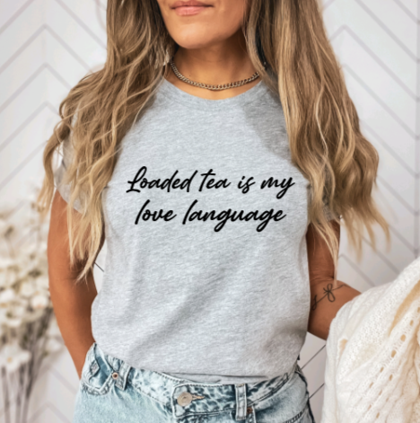 Loaded tea is my love language T shirt