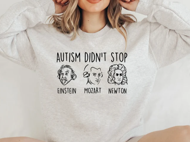 Autism didn't stop Einstein, Mozart, or Newton - crewneck sweater