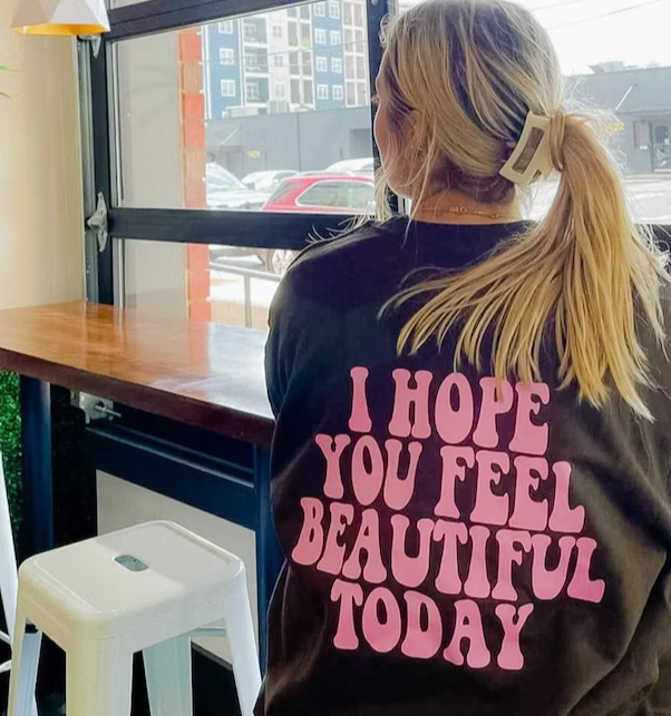 I hope you feel beautiful today crewneck sweater