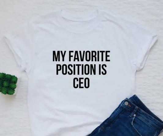 My favorite position is CEO T shirt