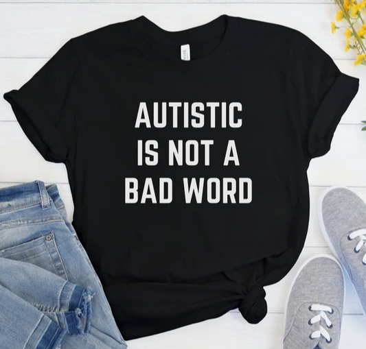 Autistic isn't a bad word  T shirt (color options!)