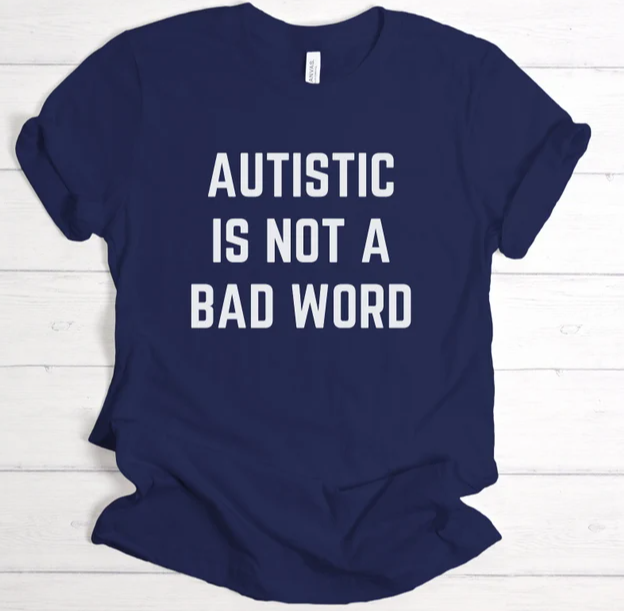 Autistic isn't a bad word  T shirt (color options!)