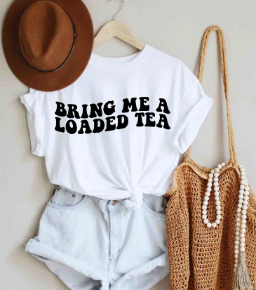 Bring me a loaded  tea T shirt